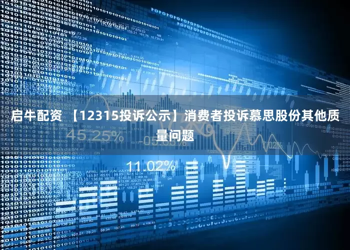 启牛配资 【12315投诉公示】消费者投诉慕思股份其他质量问题