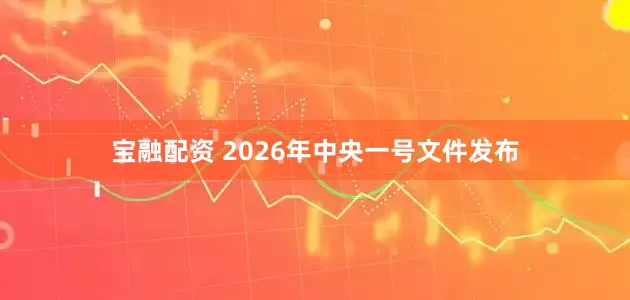 宝融配资 2026年中央一号文件发布