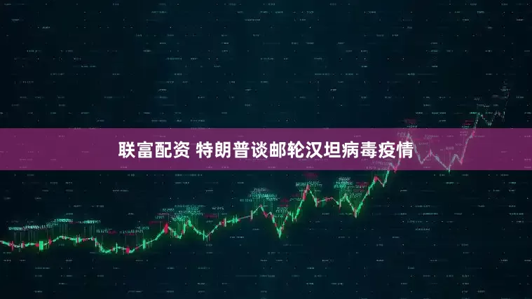 联富配资 特朗普谈邮轮汉坦病毒疫情